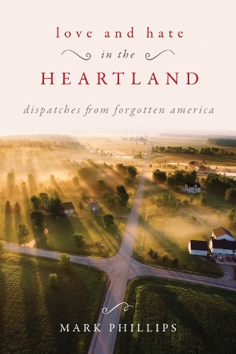 Love and Hate in the Heartland: Dispatches from Forgotten America (Hardback)