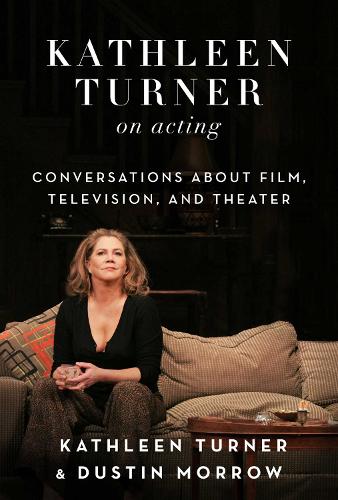 Kathleen Turner on Acting: Conversations about Film, Television, and Theater (Hardback)