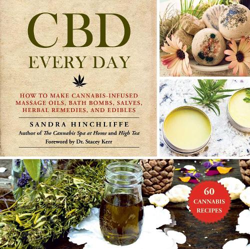 CBD Every Day: How to Make Cannabis-Infused Massage Oils, Bath Bombs, Salves, Herbal Remedies, and Edibles (Hardback)