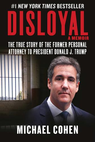 Disloyal: A Memoir: The True Story of the Former Personal Attorney to President Donald J. Trump (Hardback)