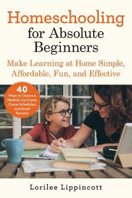 Homeschooling for Absolute Beginners: Make Learning at Home Simple, Affordable, Fun, and Effective (Paperback)