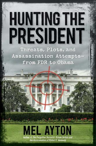 Hunting the President: Threats, Plots, and Assassination Attempts—From FDR to Obama (Paperback)