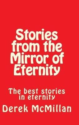 Stories from the Mirror of Eternity: The Best Stories in Eternity - Mirror of Eternity Volume 1 (Paperback)
