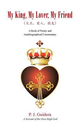 My King, My Lover, My Friend: A Book of Poetry and Autobiographical Commentary (Paperback)