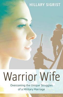 Warrior Wife: Overcoming the Unique Struggles of a Military Marriage (Paperback)