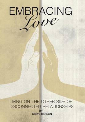 Embracing Love: Living on the Other Side of Disconnected Relationships (Hardback)
