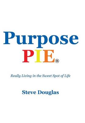 Purpose Pie: Really Living in the Sweet Spot of Life (Hardback)