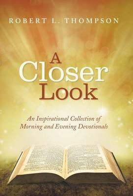 A Closer Look: An Inspirational Collection of Morning and Evening Devotionals (Hardback)