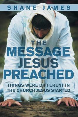 The Message Jesus Preached: Things Were Different in the Church Jesus Started (Paperback)