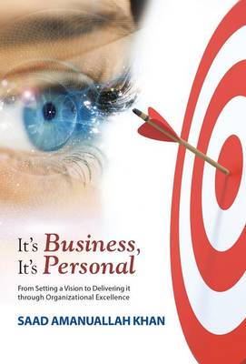 It's Business, It's Personal: From Setting a Vision to Delivering It Through Organizational Excellence (Hardback)