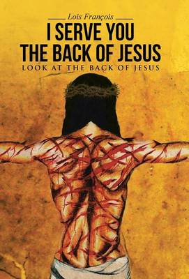 I Serve You the Back of Jesus: Look at the Back of Jesus (Hardback)