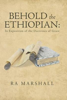 Behold the Ethiopian: In Exposition of the Doctrines of Grace (Hardback)