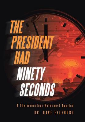 The President Had Ninety Seconds: A Thermonuclear Holocaust Awaited (Hardback)