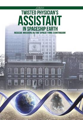 Twisted Physician's Assistant in Spaceship Earth: Rescue Mission in the Space-Time Continuum (Hardback)