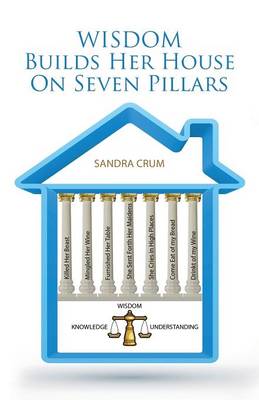 Wisdom Builds Her House on Seven Pillars: Wisdom Knowledge Understanding (Paperback)