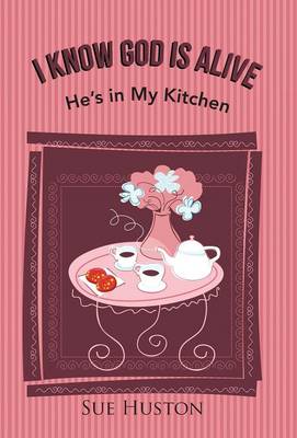 I Know God Is Alive: He's in My Kitchen (Hardback)