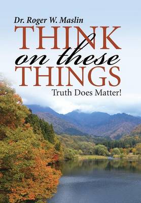 Think on These Things: Truth Does Matter! (Hardback)