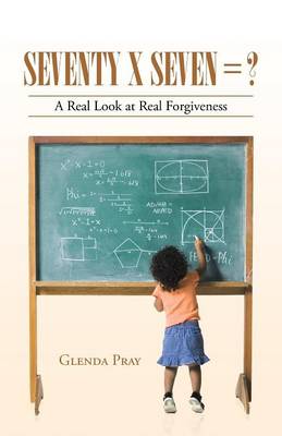 Seventy X Seven = ?: A Real Look at Real Forgiveness (Paperback)