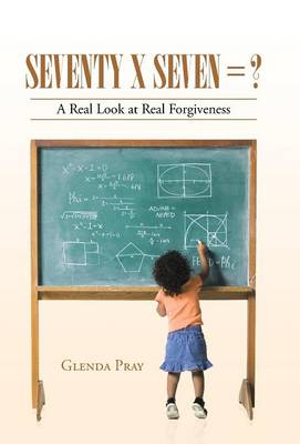 Seventy X Seven = ?: A Real Look at Real Forgiveness (Hardback)