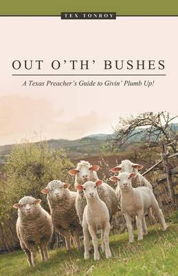 Out O' Th' Bushes: A Texas Preacher's Guide to Givin' Plumb Up! (Paperback)