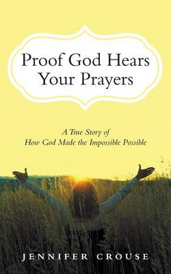 Proof God Hears Your Prayers: A True Story of How God Made the Impossible Possible (Paperback)