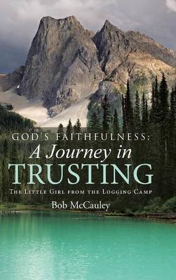 God's Faithfulness: A Journey in Trusting: The Little Girl from the Logging Camp (Hardback)