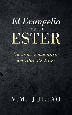 El Evangelio Segun Ester: Un Breve Comentario del Libro de Ester (Paperback)