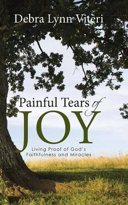 Painful Tears of Joy: Living Proof of God's Faithfulness and Miracles (Hardback)