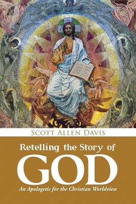 Retelling the Story of God: An Apologetic for the Christian Worldview (Paperback)