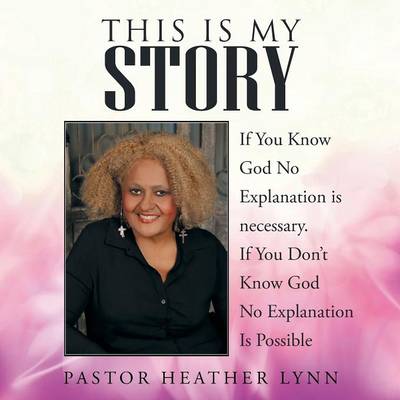 This Is My Story: If You Know God No Explanation Is Necessary. If You Don't Know God No Explanation Is Possible (Paperback)