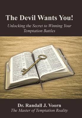 The Devil Wants You!: Unlocking the Secret to Winning Your Temptation Battles (Hardback)