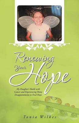 Renewing Your Hope: My Daughter's Battle with Cancer and Experiencing Many Disappointments to Find Hope (Paperback)