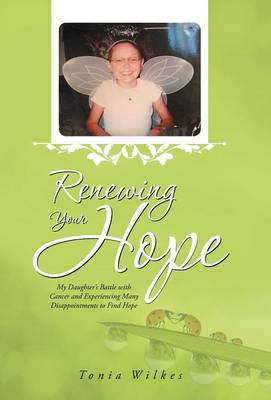 Renewing Your Hope: My Daughter's Battle with Cancer and Experiencing Many Disappointments to Find Hope (Hardback)