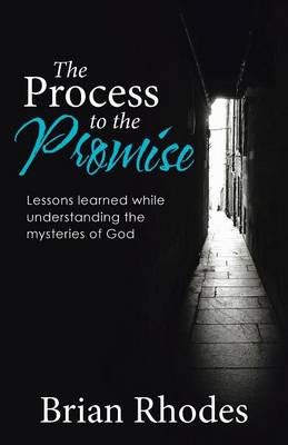 The Process to the Promise: Lessons Learned While Understanding the Mysteries of God (Paperback)