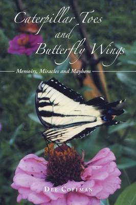 Caterpillar Toes and Butterfly Wings: Memoirs, Miracles and Mayhem (Paperback)