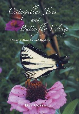 Caterpillar Toes and Butterfly Wings: Memoirs, Miracles and Mayhem (Hardback)