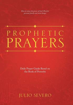 Prophetic Prayers: Daily Prayer Guide Based on the Book of Proverbs (Hardback)