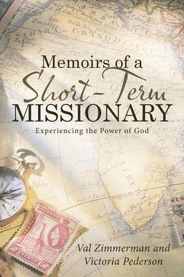 Memoirs of a Short-Term Missionary: Experiencing the Power of God (Paperback)