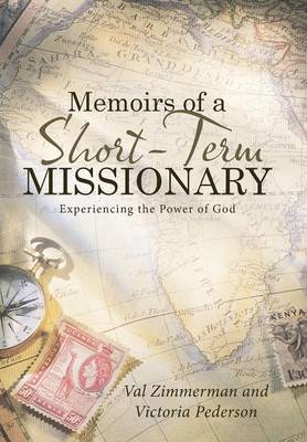Memoirs of a Short-Term Missionary: Experiencing the Power of God (Hardback)