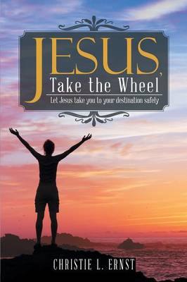Jesus, Take the Wheel: Let Jesus Take You to Your Destination Safely (Paperback)