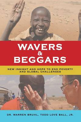 Wavers & Beggars: New Insight and Hope to End Poverty and Global Challenges (Paperback)
