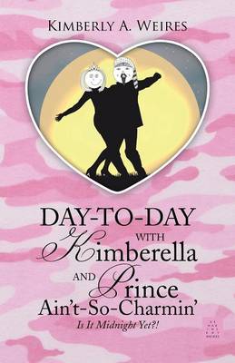 Day-To-Day with Kimberella and Prince Ain't-So-Charmin': Is It Midnight Yet?! (Paperback)