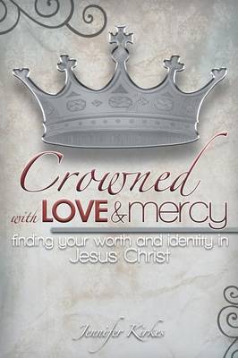 Crowned with Love and Mercy: Finding Your Worth and Identity in Jesus Christ (Paperback)