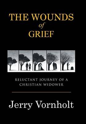 The Wounds of Grief: Reluctant Journey of a Christian Widower (Hardback)