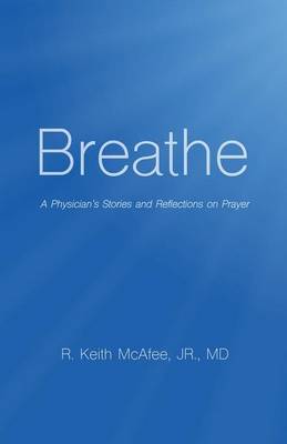 Breathe: A Physician's Stories and Reflections on Prayer (Paperback)