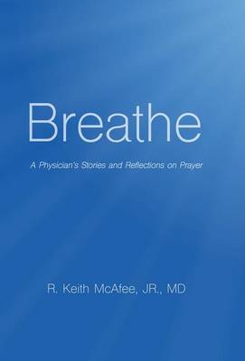 Breathe: A Physician's Stories and Reflections on Prayer (Hardback)