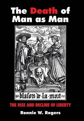 The Death of Man as Man: The Rise and Decline of Liberty (Hardback)