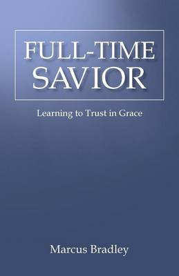 Full-Time Savior: Learning to Trust in Grace (Paperback)