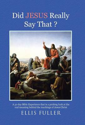 Did Jesus Really Say That ?: A 31-Day Bible Experience That Is a Probing Look at the Real Meaning Behind the Teachings of Jesus Christ (Hardback)
