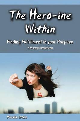 The Hero-Ine Within, Finding Fulfillment in Your Purpose: A Women's Devotional (Paperback)